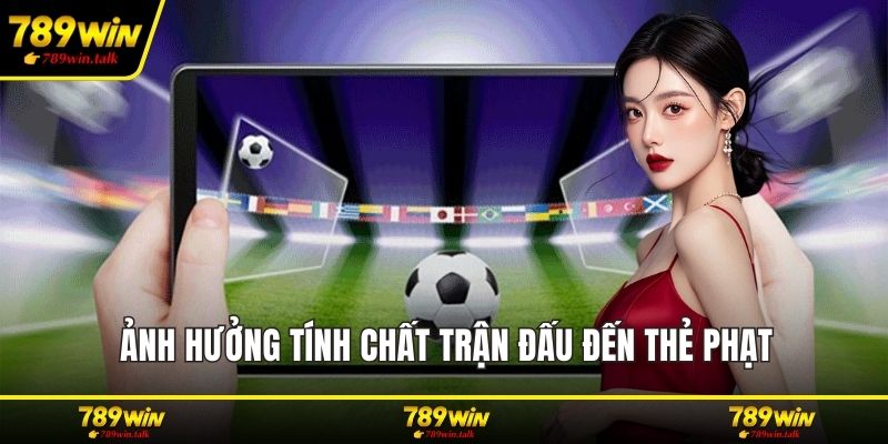 Ảnh hưởng tính chất trận đấu đến thẻ phạt