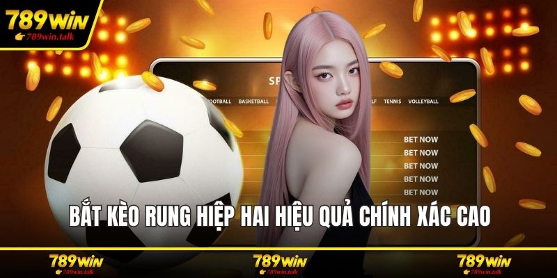 Bắt kèo rung hiệp hai hiệu quả chính xác cao