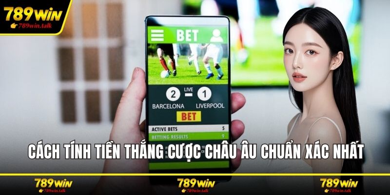 Cách tính tiền thắng cược châu Âu chuẩn xác nhất