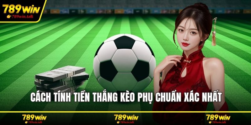 Cách tính tiền thắng kèo phụ chuẩn xác nhất
