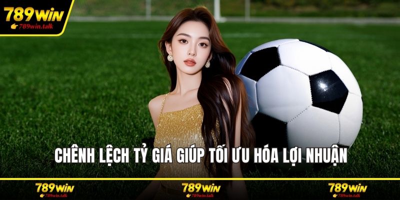 Chênh lệch tỷ giá giúp tối ưu hóa lợi nhuận