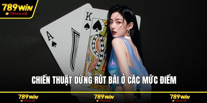 Chiến thuật dừng rút bài ở các mức điểm