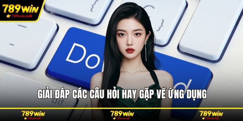 Giải đáp các câu hỏi hay gặp về ứng dụng