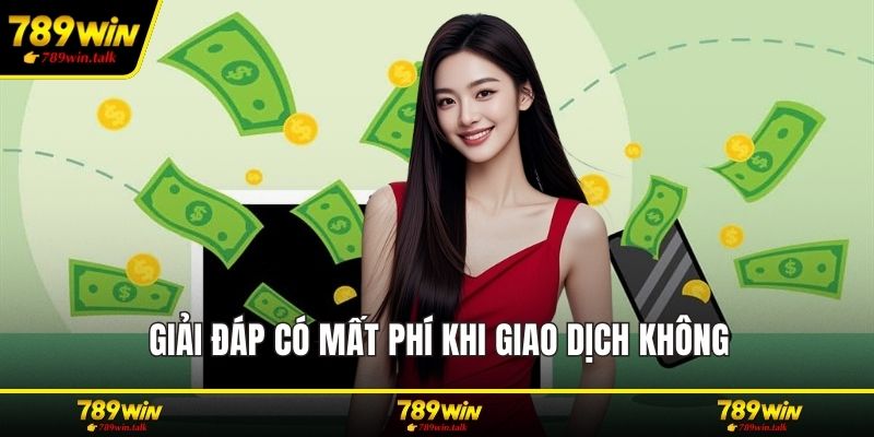 Giải đáp có mất phí khi giao dịch không
