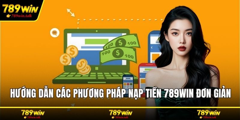Hướng dẫn các phương pháp nạp tiền 789WIN đơn giản