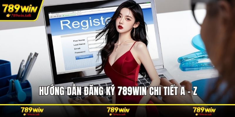Hướng dẫn đăng ký 789WIN chi tiết A - Z