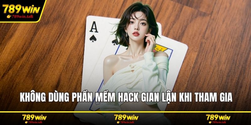 Không dùng phần mềm hack gian lận khi tham gia