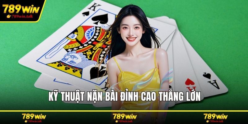 Kỹ thuật nặn bài đỉnh cao thắng lớn