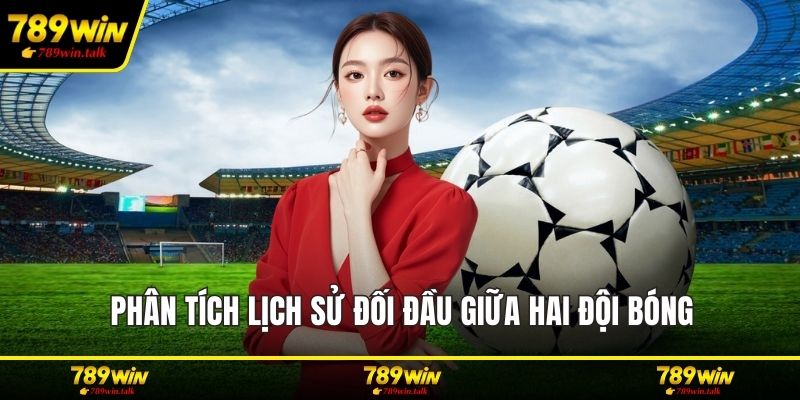 Phân tích lịch sử đối đầu giữa hai đội bóng