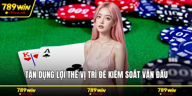 Tận dụng lợi thế vị trí để kiểm soát ván đấu