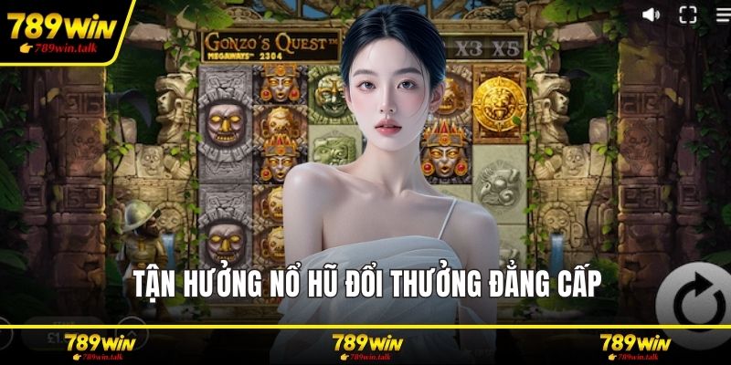 Tận hưởng nổ hũ đổi thưởng đẳng cấp