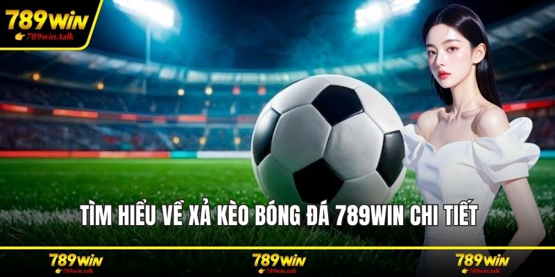 Tìm hiểu về xả kèo bóng đá 789WIN chi tiết