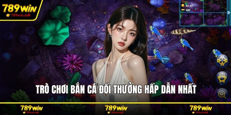 Trò chơi bắn cá đổi thưởng hấp dẫn nhất