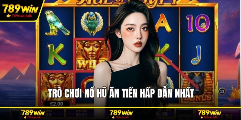 Trò chơi nổ hũ ăn tiền hấp dẫn nhất